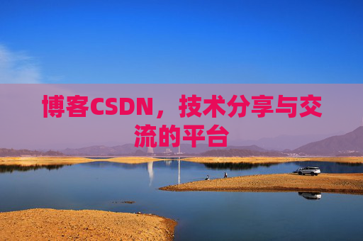 博客CSDN，技术分享与交流的平台