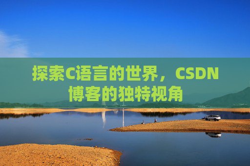 探索C语言的世界，CSDN博客的独特视角